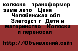 коляска - трансформер, зима лето › Цена ­ 4 000 - Челябинская обл., Златоуст г. Дети и материнство » Коляски и переноски   